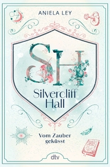 Silvercliff Hall – Vom Zauber geküsst - Aniela Ley