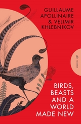 Birds, Beasts and a World Made New - Guillaume Apollinaire, Velimir Khlebnikov