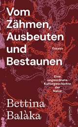 Vom Zähmen, Ausbeuten und Bestaunen - Bettina Balàka