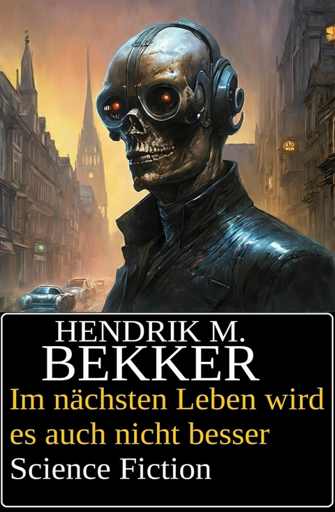 Im nächsten Leben wird es auch nicht besser: Science Fiction -  Hendrik M. Bekker