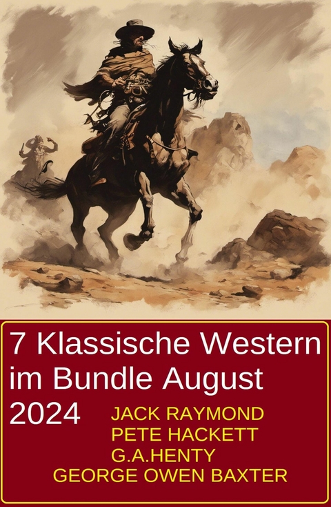 7 Klassische Western im Bundle August 2024 -  Jack Raymond,  Pete Hackett,  G. A. Henty,  George Owen Baxter