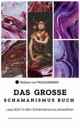 DAS GROSSE Schamanismus Buch:  Lass dich in den Schamanismus einweihen -  Hellene von Waldgraben