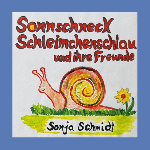 Sonnschneck Schleimchenschlau und ihre Freunde - Sonja Schmidt