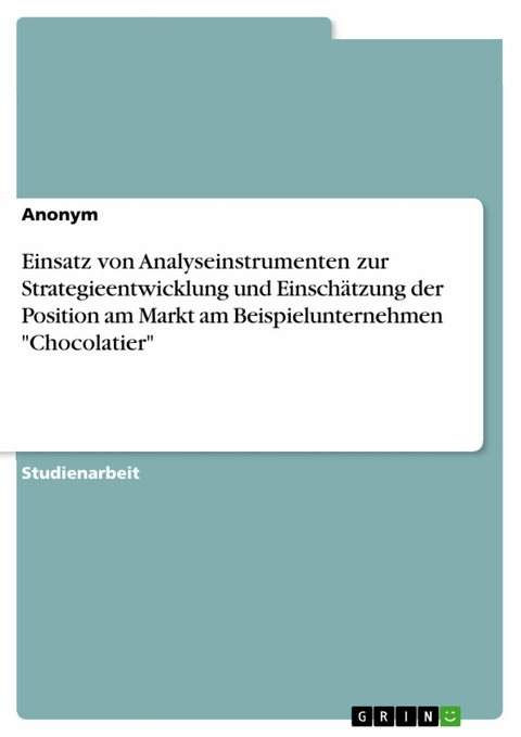 Einsatz von Analyseinstrumenten zur Strategieentwicklung und Einschätzung der Position am Markt am Beispielunternehmen "Chocolatier"