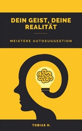 Dein Geist, deine Realität - meistere Autosuggestion -  Tobias Hopfmüller