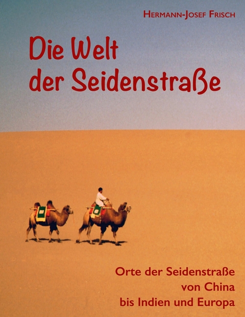 Die Welt der Seidenstraße -  Hermann-Josef Frisch