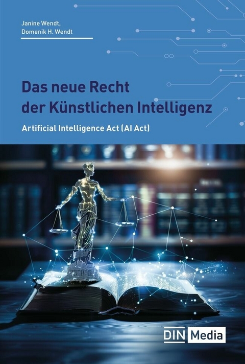 Das neue Recht der Künstlichen Intelligenz -  Domenik H. Wendt,  Janine Wendt