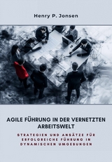 Agile Führung in der vernetzten Arbeitswelt - Henry P. Jonsen