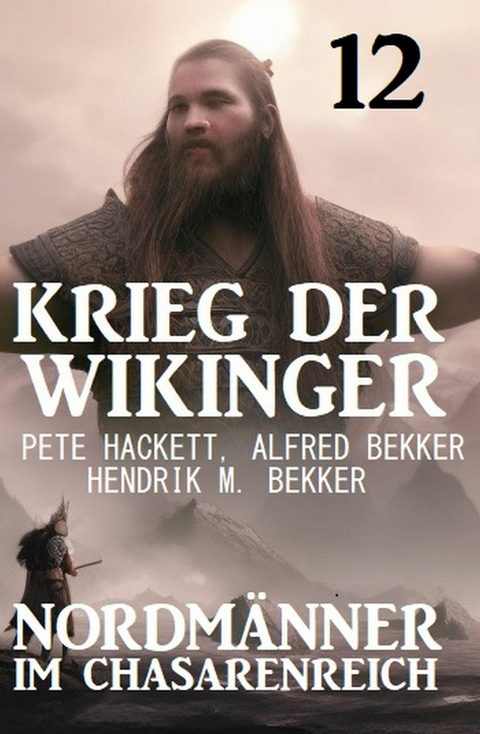 Nordmänner im Chasarenreich: Krieg der Wikinger 12 -  Pete Hackett,  Alfred Bekker,  Hendrik M. Bekker