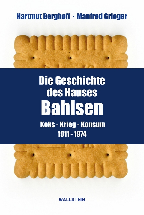 Die Geschichte des Hauses Bahlsen - Hartmut Berghoff, Manfred Grieger