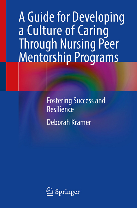 A Guide for Developing a Culture of Caring Through Nursing Peer Mentorship Programs - Deborah Kramer