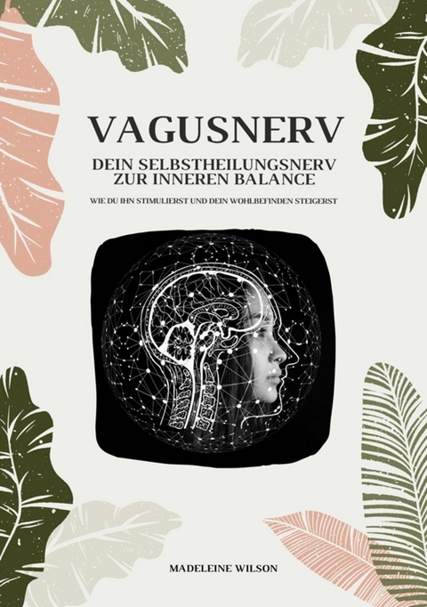 Vagusnerv - Dein Selbstheilungsnerv zur inneren Balance: Wie du ihn stimulierst und dein Wohlbefinden steigerst -  Madeleine Wilson