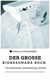 Das große Bioresonanz Buch - Grundwissen, Anwendung, Geräte -  Hellene von Waldgraben