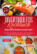 Das XXL Divertikulitis Kochbuch - Richtig kochen bei Divertikulitis und gesund ernähren -  Ulrike Klein