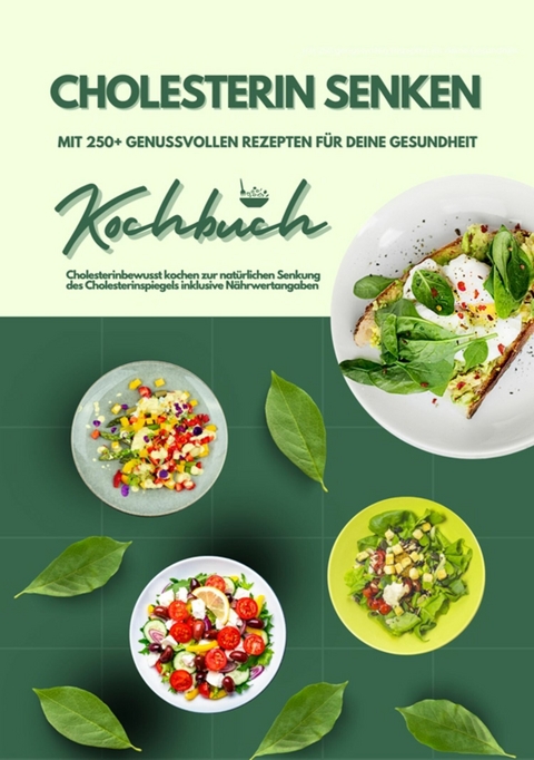 Cholesterin senken: Kochbuch mit 250+ genussvollen Rezepten für deine Gesundheit (Cholesterinbewusst kochen zur natürlichen Senkung des Cholesterinspiegels inklusive Nährwertangaben) -  Mia McCarthy