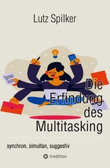 Die Erfindung des Multitasking -  Lutz Spilker