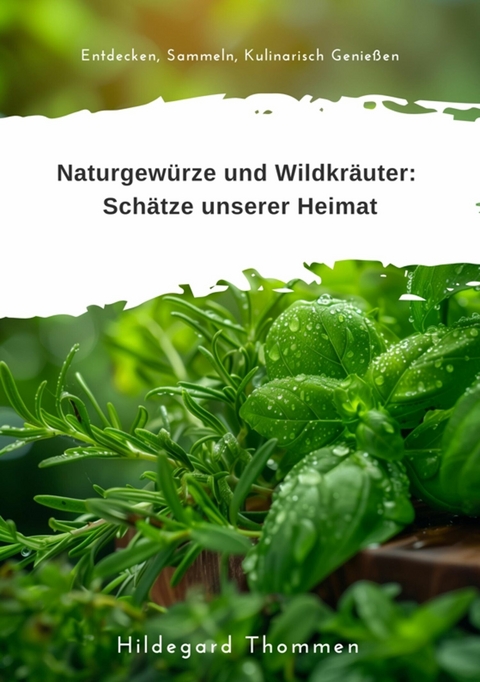 Naturgewürze und  Wildkräuter:  Schätze unserer Heimat -  Hildegard Thommen