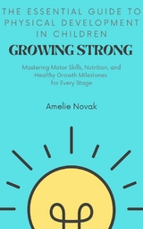 Growing Strong: The Essential Guide to Physical Development in Children - Amelie Novak