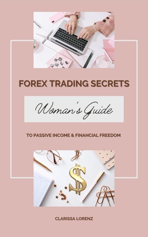 Forex Trading Secrets: Woman's Guide to Passive Income and Financial Freedom -  Clarissa Lorenz