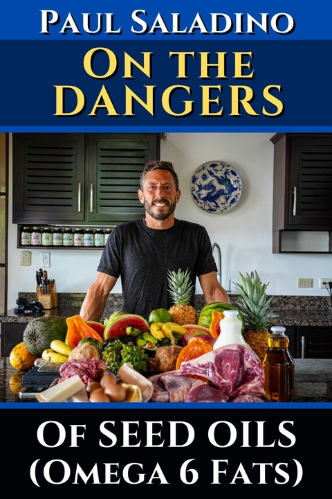 Paul Saladino - On the dangers of seed oils (Omega 6 fats) -  Paul Saladino