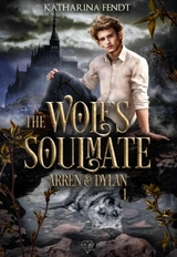 The Wolf's Soulmate - Arren und Dylan ( Band 1 ) - Katharina Fendt