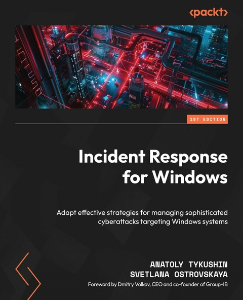 Incident Response for Windows - Anatoly Tykushin, Svetlana Ostrovskaya