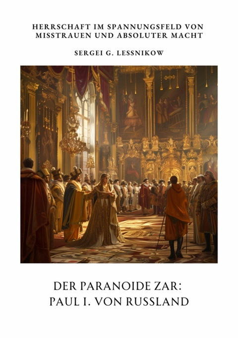 Der Paranoide Zar:  Paul I. von Russland -  Sergei G. Lessnikow