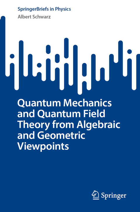 Quantum Mechanics and Quantum Field Theory from Algebraic and Geometric Viewpoints - Albert Schwarz