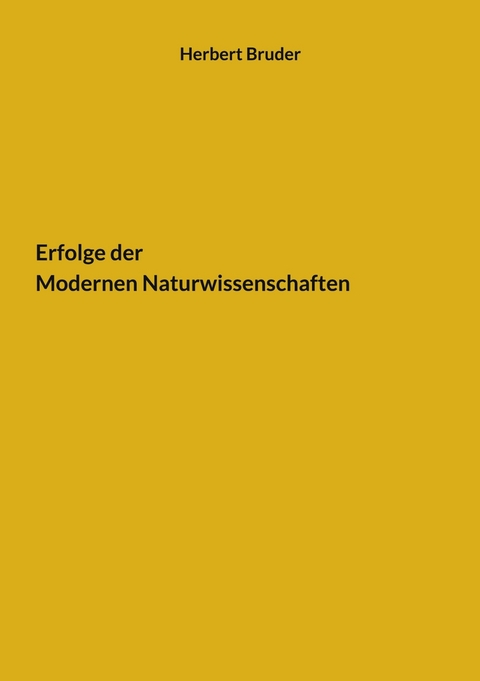 Erfolge der Modernen Naturwissenschaften - Herbert Bruder