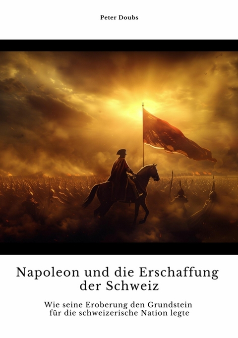 Napoleon und die  Erschaffung der Schweiz -  Peter Doubs