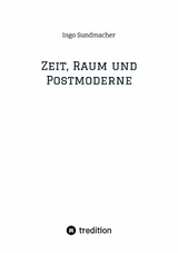 Zeit, Raum und Postmoderne -  Ingo Sundmacher