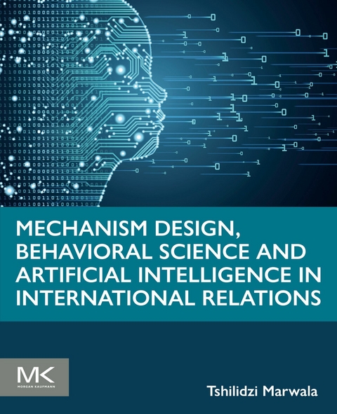 Mechanism Design, Behavioral Science and Artificial Intelligence in International Relations -  Tshilidzi Marwala