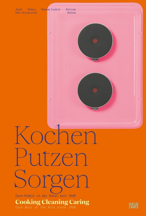 Kochen, Putzen, Sorgen / Cooking Cleaning Caring -  Tonia Andresen,  Maria Bremer,  Karen Cordero Reiman,  Christa Donner,  Monja Droßmann,  Jinran Ha,  Rita