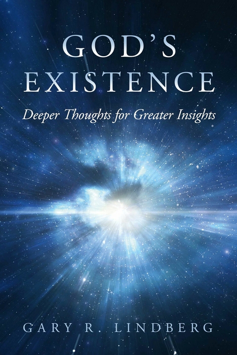 God's Existence: Deeper Thoughts for Greater Insights -  Gary R. Lindberg