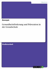 Gesundheitsförderung und Prävention in der Grundschule -  Anonym