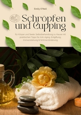 Schröpfen und Cupping für Körper und Seele: Selbstbehandlung zu Hause mit praktischen Tipps für Anti-Aging, Entgiftung, Immunstärkung & Schmerzlinderung - Emily O'Neil