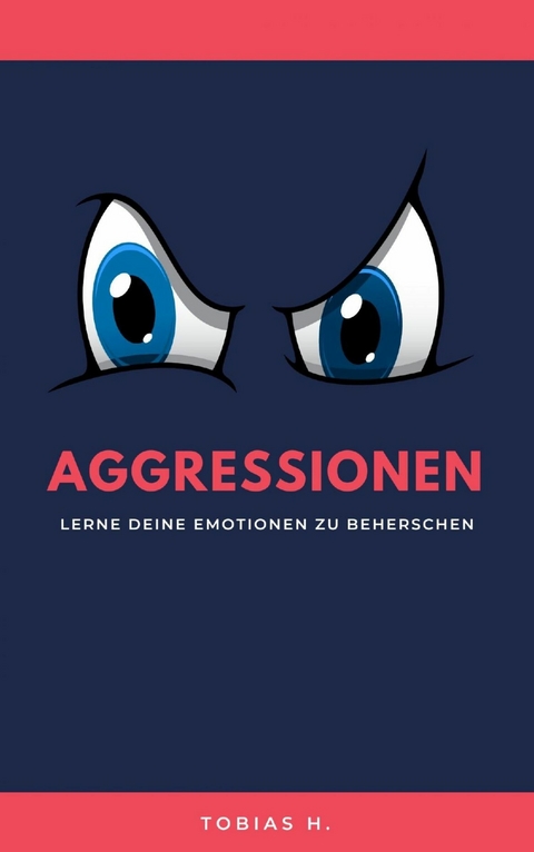 Aggressionen - lerne deine Emotionen zu beherrschen - Tobias Hopfmüller