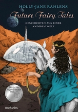 Future Fairy Tales - Geschichten aus einer anderen Welt -  Holly-Jane Rahlens