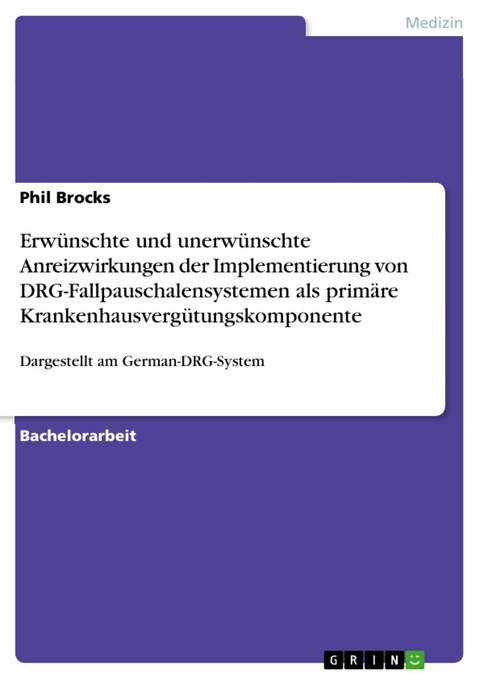 Erwünschte und unerwünschte Anreizwirkungen der Implementierung von DRG-Fallpauschalensystemen als primäre Krankenhausvergütungskomponente - Phil Brocks