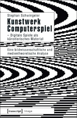 Kunstwerk Computerspiel – Digitale Spiele als künstlerisches Material - Stephan Schwingeler