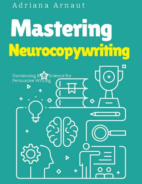 Mastering Neurocopywriting -  Adriana Arnaut