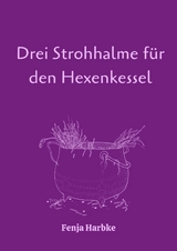 Drei Strohhalme für den Hexenkessel -  Fenja Harbke