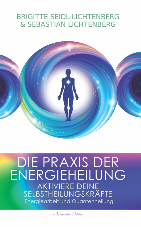 Die Praxis der Energieheilung: Aktiviere deine Selbstheilungskräfte. Energiearbeit und Quantenheilung -  Sebastian Lichtenberg,  Brigitte Seidl-Lichtenberg