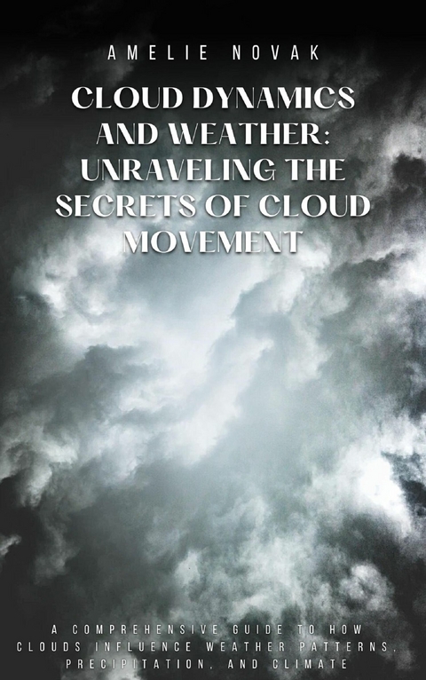 Cloud Dynamics and Weather: Unraveling the Secrets of Cloud Movement - Amelie Novak