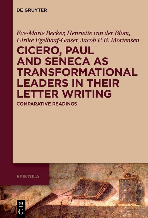 Cicero, Paul and Seneca as Transformational Leaders in their Letter Writing -  Eve-Marie Becker,  Henriette van der Blom,  Ulrike Egelhaaf-Gaiser,  Jacob P.B. Mortensen