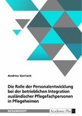 Die Rolle der Personalentwicklung bei der betrieblichen Integration ausländischer Pflegefachpersonen in Pflegeheimen -  Andrea Gerlach