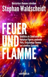 FEUER UND FLAMME: Konflikte als Zündfunken für Figuren, Plots, Themen und Spannung -  Stephan Waldscheidt