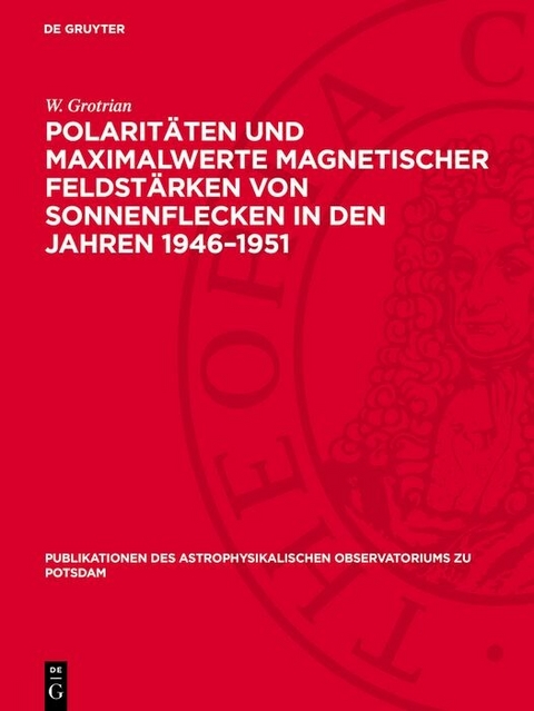 Polaritäten und Maximalwerte magnetischer Feldstärken von Sonnenflecken in den Jahren 1946-1951 -  W. Grotrian