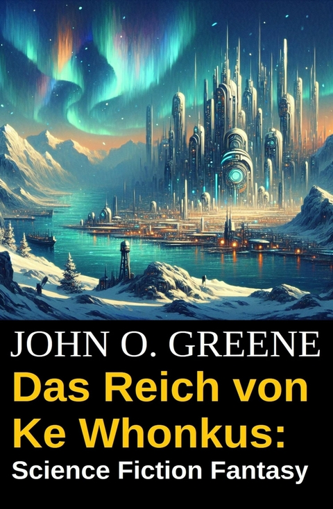 Das Reich von Ke Whonkus: Science Fiction Fantasy -  John O. Greene