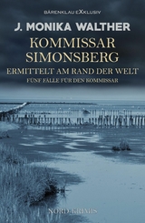 Kommissar Simonsberg ermittelt am Rand der Welt – Fünf Fälle für den Kommissar - J. Monika Walther